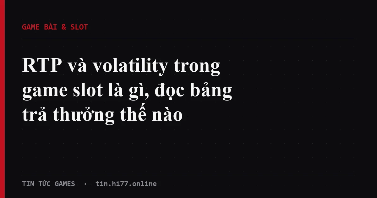 RTP và volatility trong game slot là gì