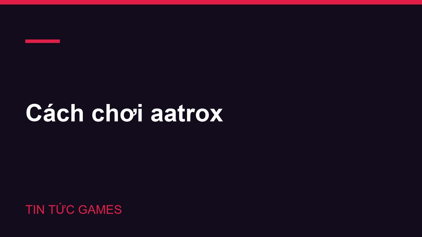 Cách chơi aatrox