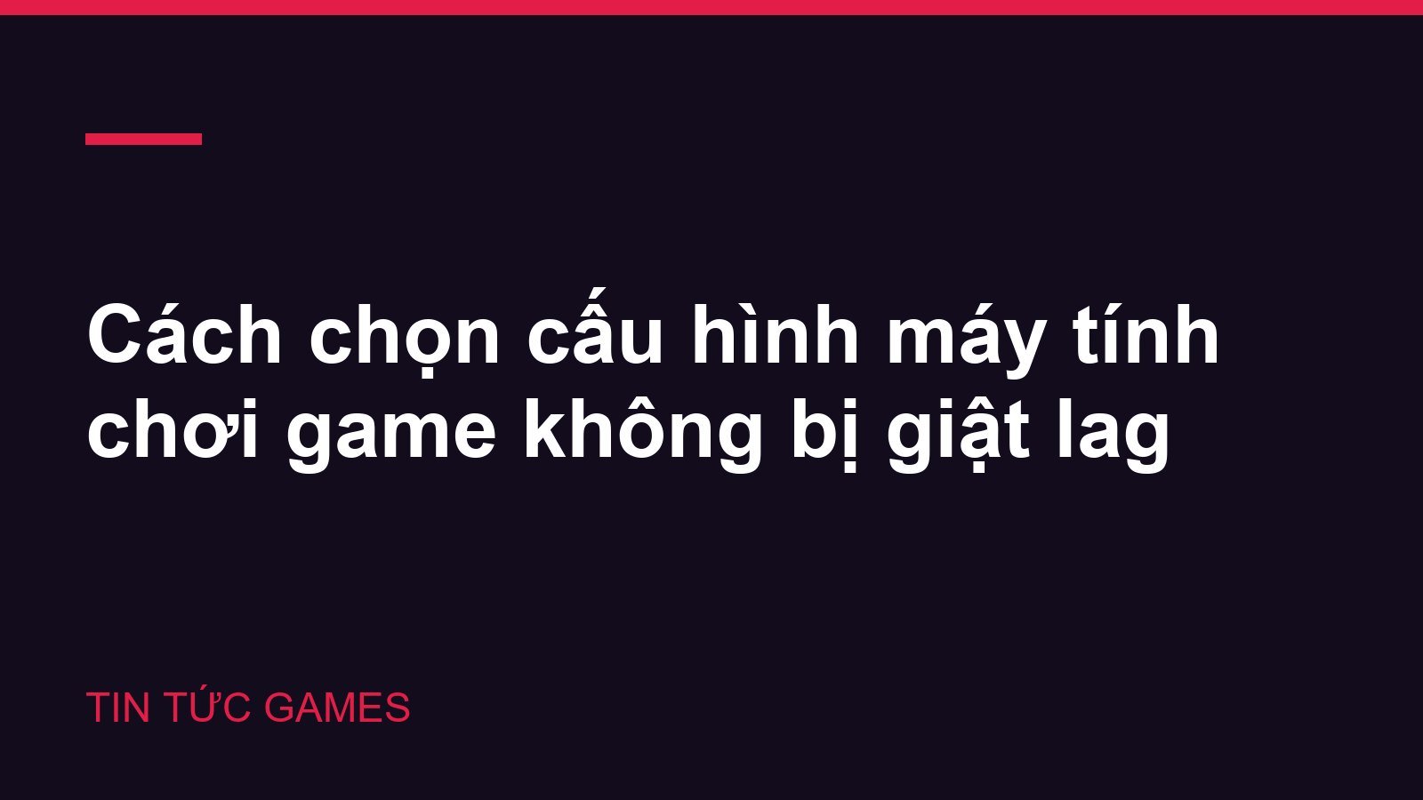 Cách chọn cấu hình máy tính chơi game không bị giật lag