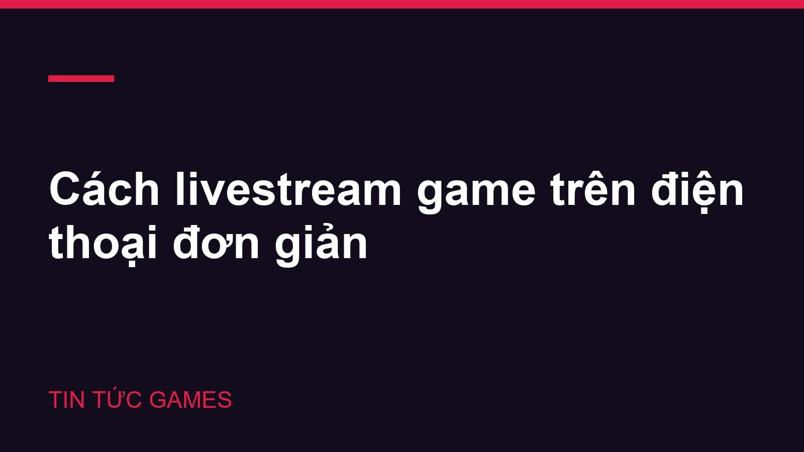 Cách livestream game trên điện thoại đơn giản