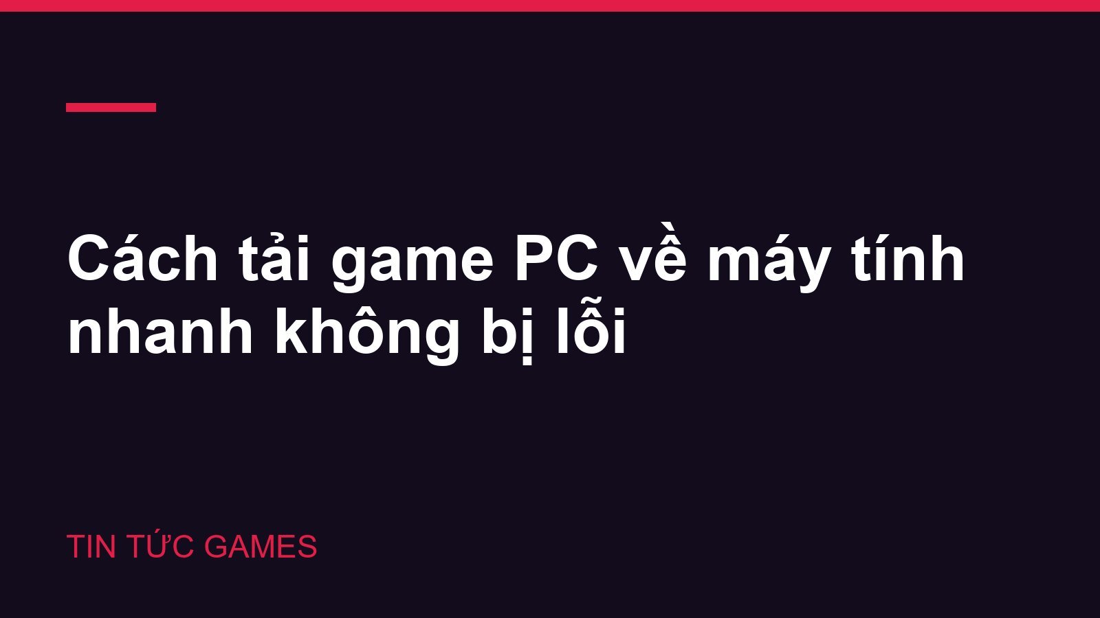 Cách tải game PC về máy tính nhanh không bị lỗi