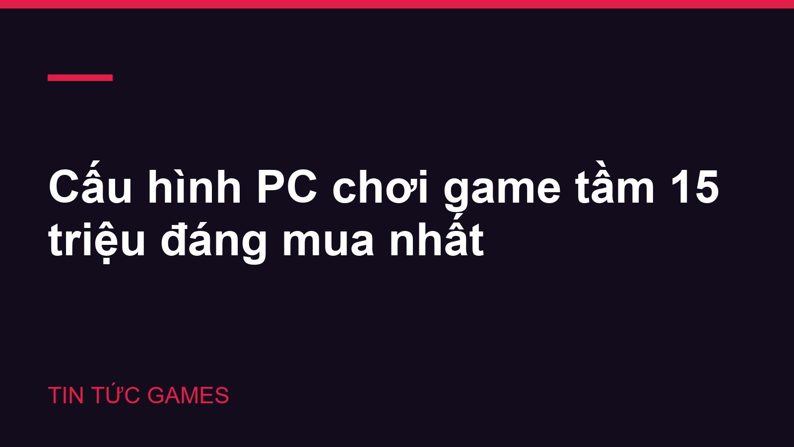 Cấu hình PC chơi game tầm 15 triệu đáng mua nhất