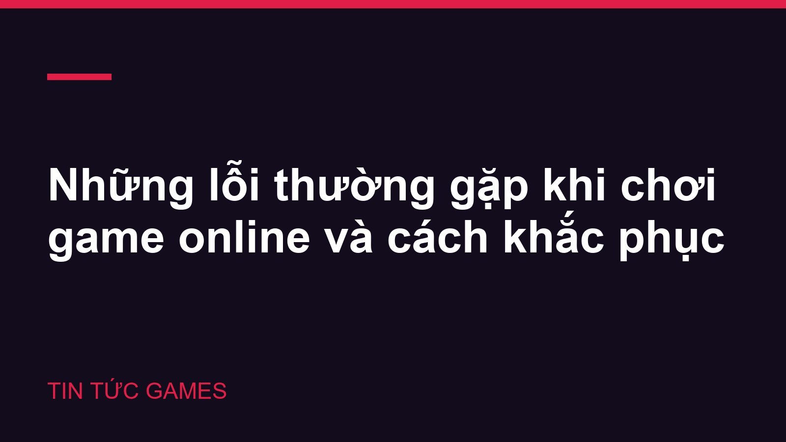 Những lỗi thường gặp khi chơi game online và cách khắc phục