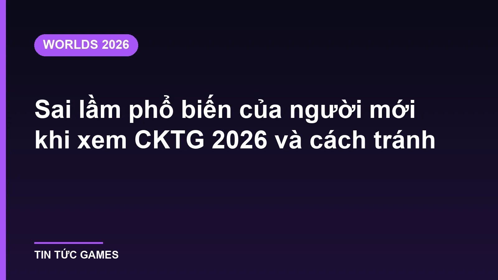 Sai lầm phổ biến của người mới khi xem CKTG 2026 và cách tránh