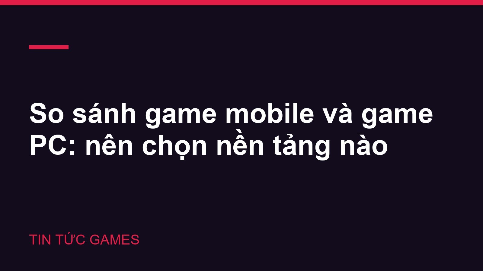 So sánh game mobile và game PC: nên chọn nền tảng nào
