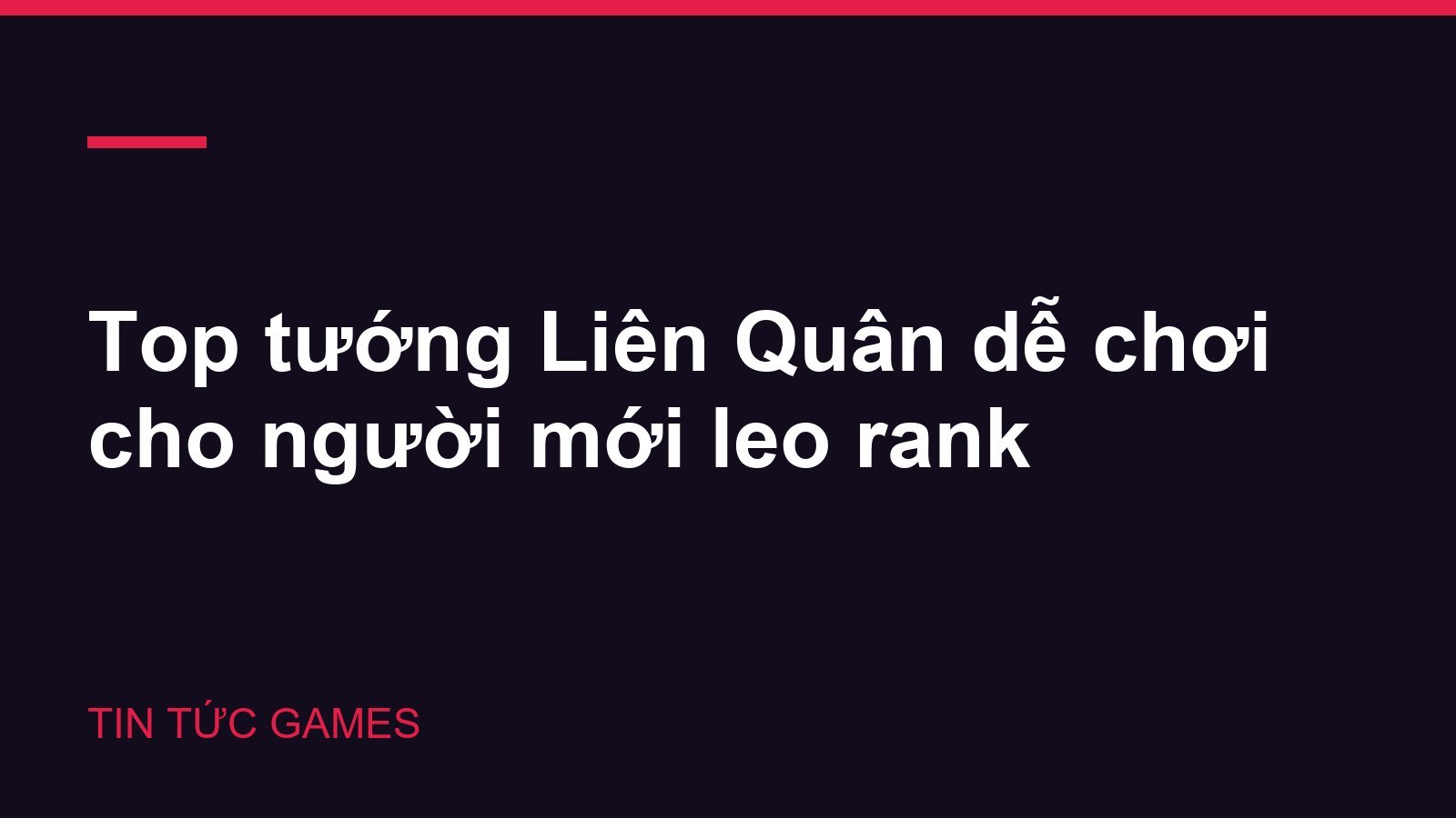 Top tướng Liên Quân dễ chơi cho người mới leo rank