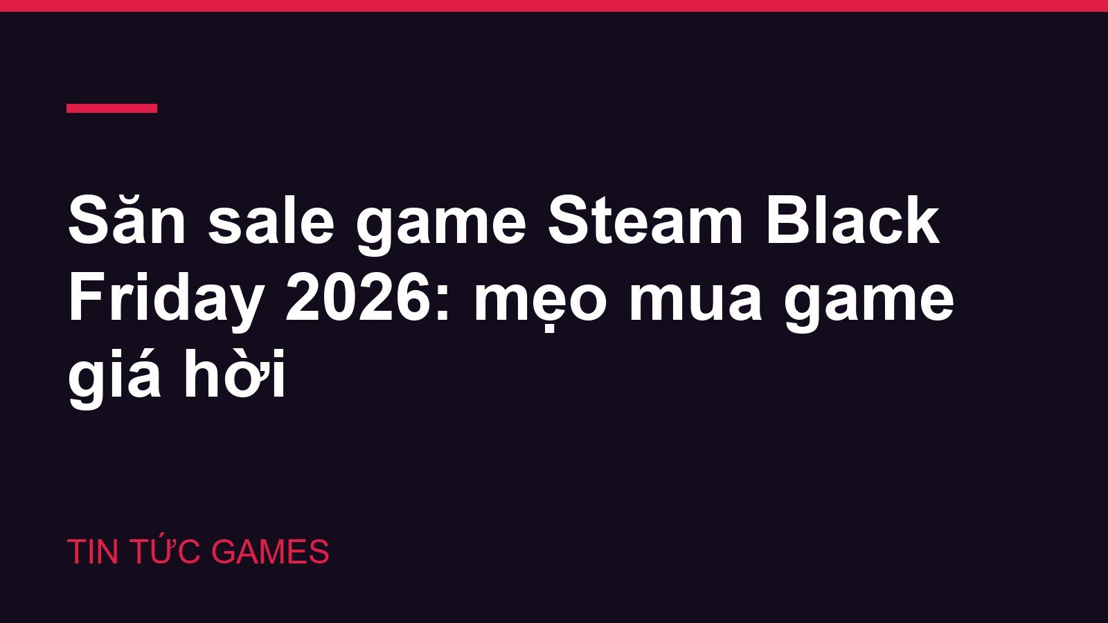 Săn sale game Steam Black Friday 2026: mẹo mua game giá hời